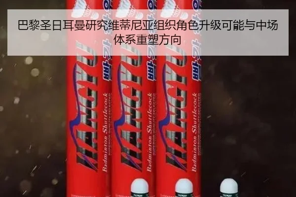 巴黎圣日耳曼研究维蒂尼亚组织角色升级可能与中场体系重塑方向